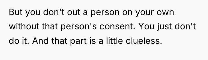 But you don't out a person on your own without...