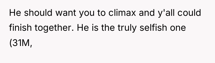 He should want you to climax and y'all could finish...