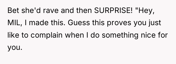 Bet she'd rave and then SURPRISE! "Hey, MIL, I made...