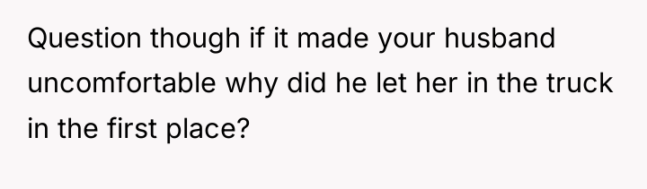 Question though if it made your husband uncomfortable why did...