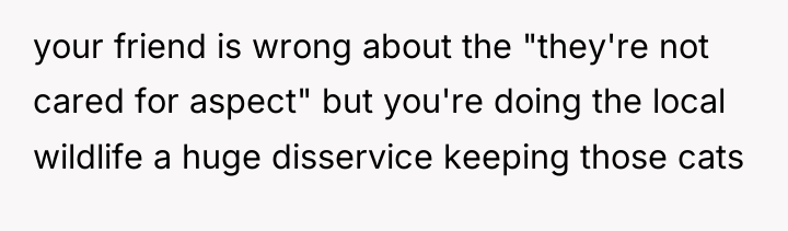 your friend is wrong about the "they're not cared for...