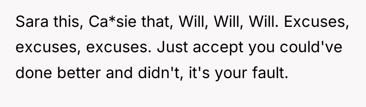 Sara this, Ca*sie that, Will, Will, Will. Excuses, excuses, excuses....
