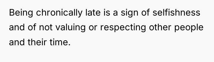 Being chronically late is a sign of selfishness and of...