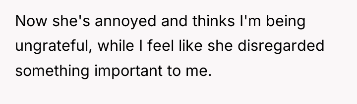 Now she's annoyed and thinks I'm being ungrateful, while I...