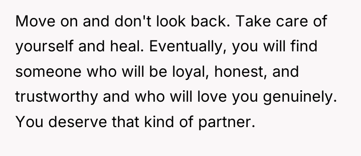 Move on and don't look back. Take care of yourself...