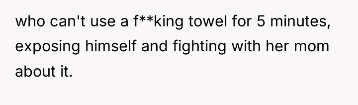 who can't use a f**king towel for 5 minutes, exposing...