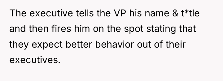 The executive tells the VP his name & t*tle and...