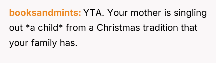 booksandmints YTA. Your mother is singling out *a child* from...