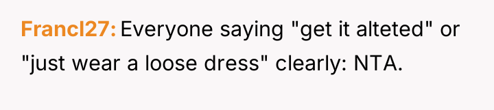 Francl27 Everyone saying "get it alteted" or "just wear a...