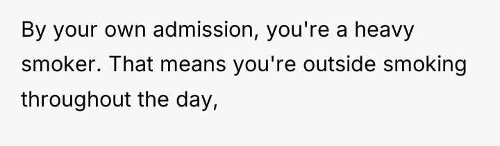 By your own admission, you're a heavy smoker. That means...