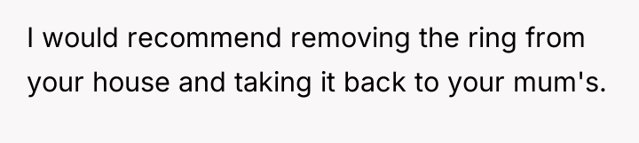 I would recommend removing the ring from your house and...