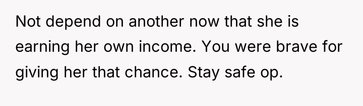 Not depend on another now that she is earning her...