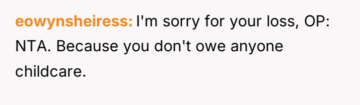 eowynsheiress I'm sorry for your loss, OP: NTA. Because you...