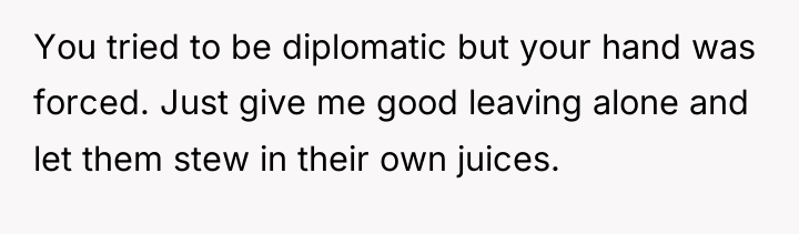 You tried to be diplomatic but your hand was forced....