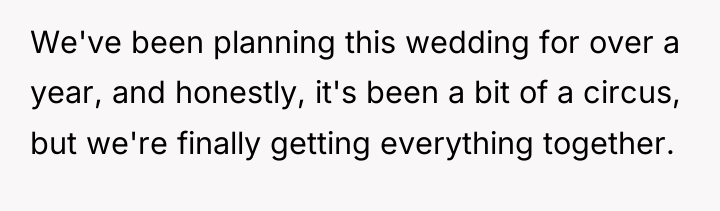 We've been planning this wedding for over a year, and...