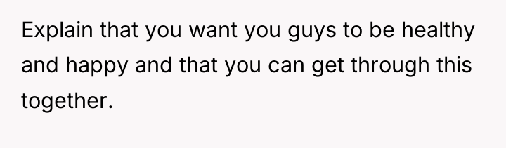 Explain that you want you guys to be healthy and...
