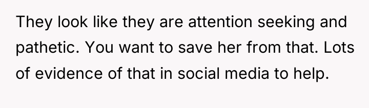 They look like they are attention seeking and pathetic. You...