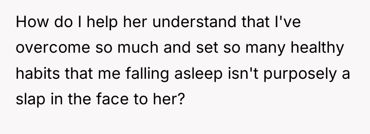 How do I help her understand that I've overcome so...