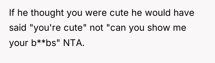 If he thought you were cute he would have said...