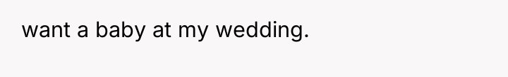 want a baby at my wedding.