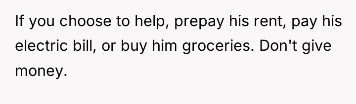 If you choose to help, prepay his rent, pay his...