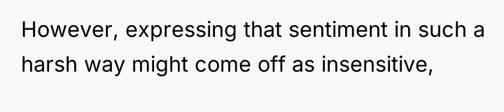However, expressing that sentiment in such a harsh way might...
