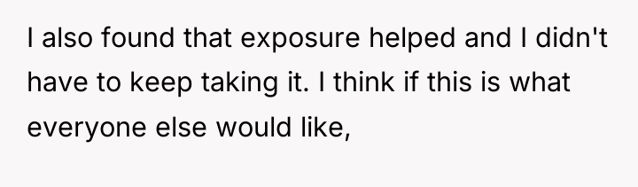 I also found that exposure helped and I didn't have...