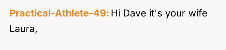 Practical-Athlete-49 Hi Dave it's your wife Laura,
