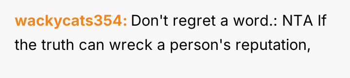 wackycats354 Don't regret a word.: NTA If the truth can...