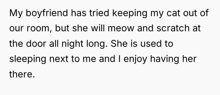 My boyfriend has tried keeping my cat out of our...