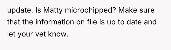 update. Is Matty microchipped? Make sure that the information on...