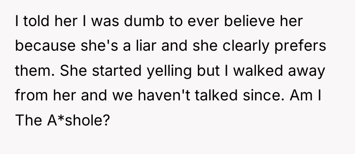 I told her I was dumb to ever believe her...