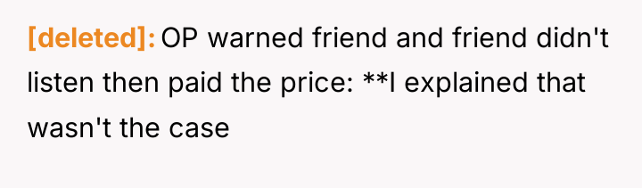 [deleted] OP warned friend and friend didn't listen then paid...
