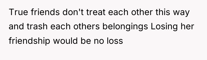 True friends don't treat each other this way and trash...