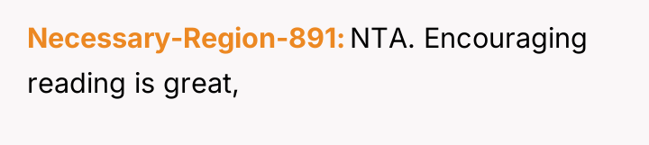 Necessary-Region-891 NTA. Encouraging reading is great,