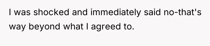 I was shocked and immediately said no-that's way beyond what...