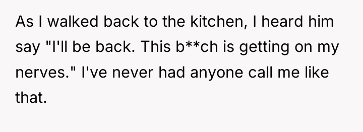 As I walked back to the kitchen, I heard him...