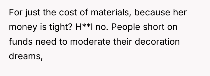 For just the cost of materials, because her money is...