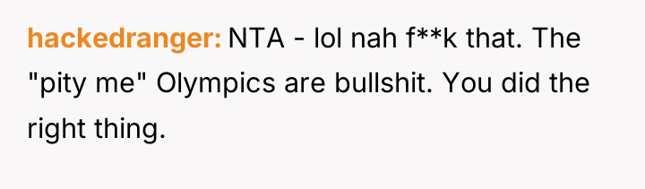 hackedranger NTA - lol nah f**k that. The "pity me"...