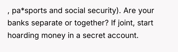 , pa*sports and social security). Are your banks separate or...