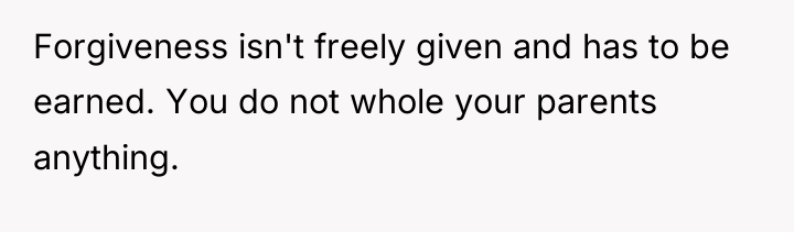 Forgiveness isn't freely given and has to be earned. You...