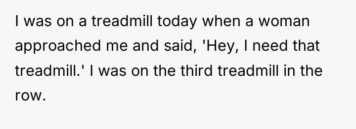 I was on a treadmill today when a woman approached...