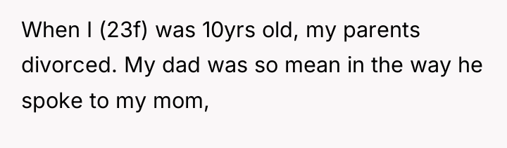 When I (23f) was 10yrs old, my parents divorced. My...