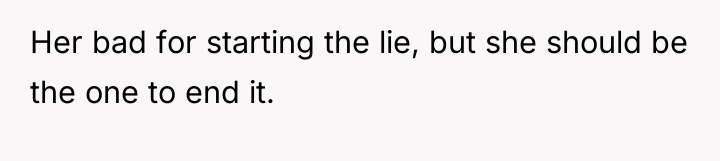 Her bad for starting the lie, but she should be...