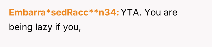Embarra*sedRacc**n34 YTA. You are being lazy if you,