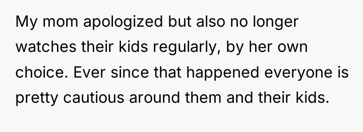 My mom apologized but also no longer watches their kids...
