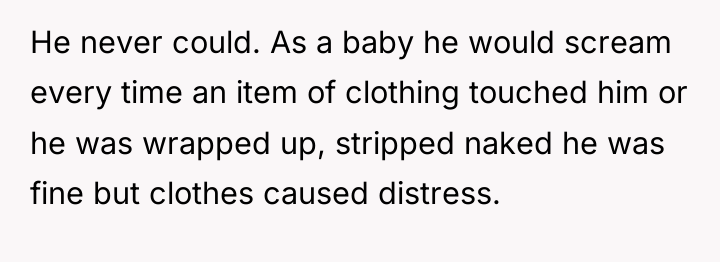 He never could. As a baby he would scream every...