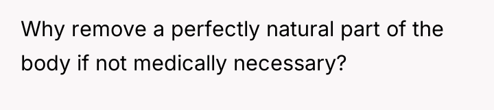 Why remove a perfectly natural part of the body if...