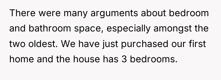 There were many arguments about bedroom and bathroom space, especially...