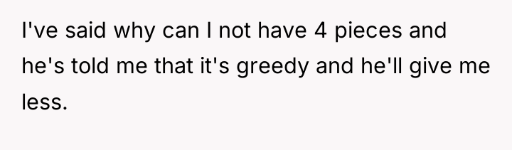 I've said why can I not have 4 pieces and...